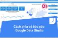 Cách chia sẻ báo cáo trên Google Data Studio